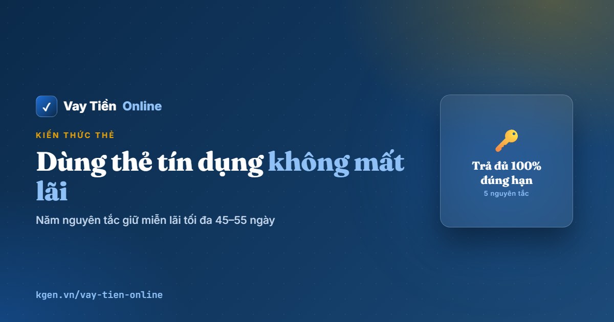 Cách dùng thẻ tín dụng không mất lãi: 5 nguyên tắc