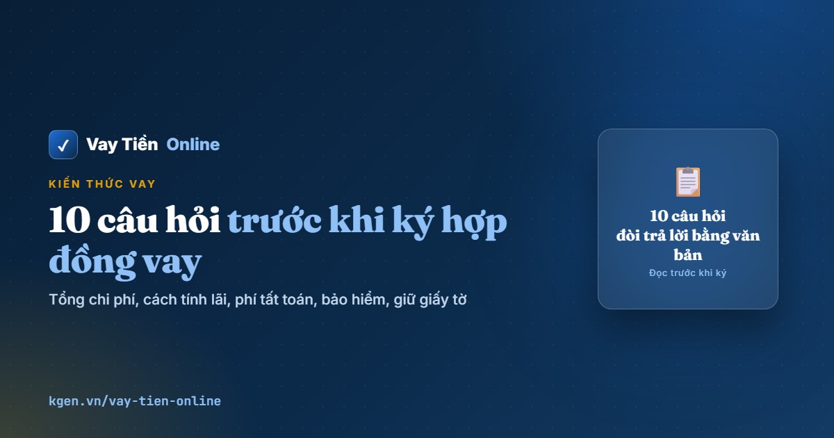 Hợp đồng vay: 10 câu hỏi cần hỏi trước khi ký