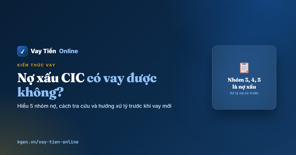 Nợ xấu CIC có vay được không? Nhóm nợ 1–5 và cách xử lý