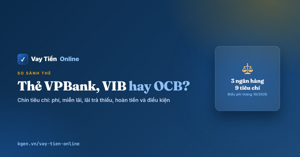 So sánh thẻ tín dụng VPBank, VIB, OCB: phí, lãi, hoàn tiền