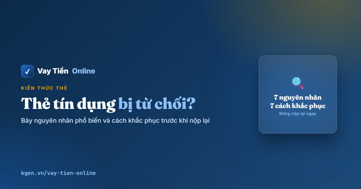 Thẻ tín dụng bị từ chối: 7 nguyên nhân và cách khắc phục