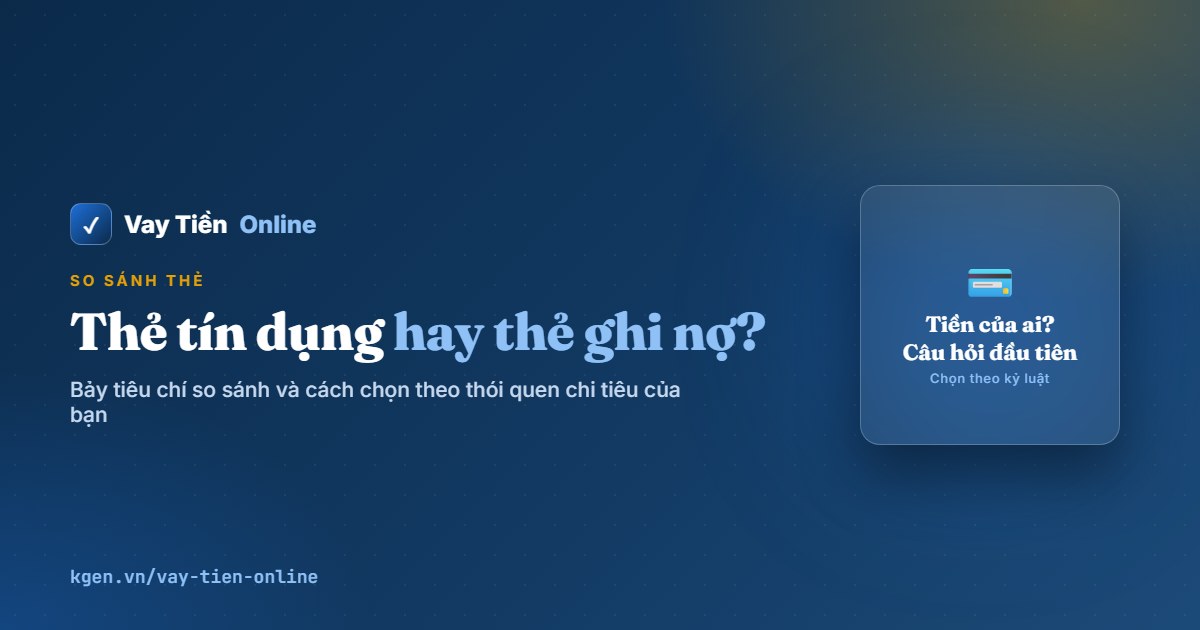 Thẻ tín dụng hay thẻ ghi nợ: nên dùng thẻ nào?