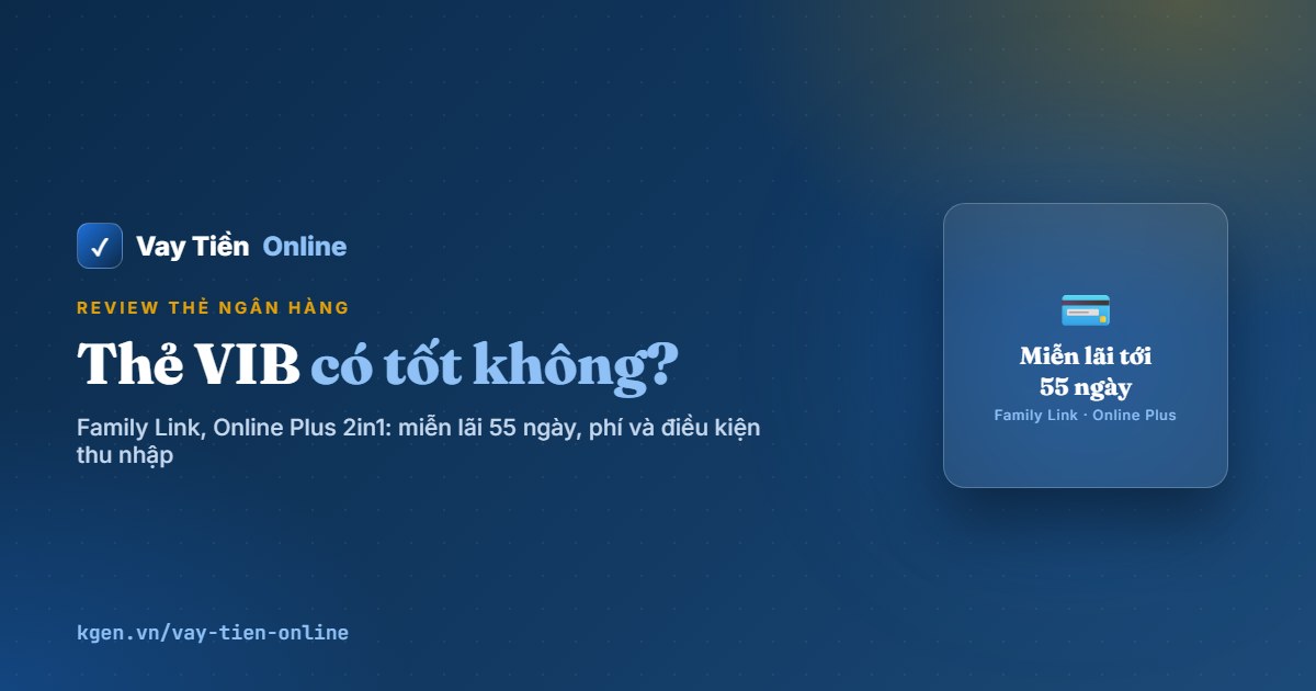 Thẻ tín dụng VIB có tốt không? Family Link, Online Plus 2in1