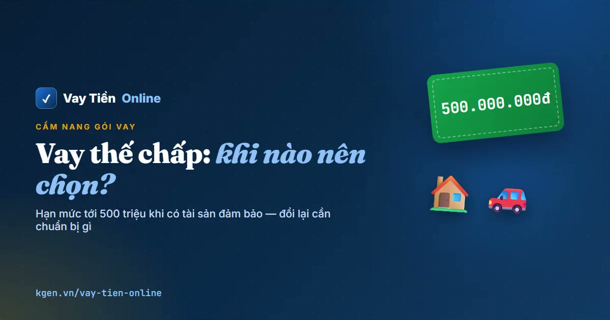 Vay thế chấp là gì? Khi nào nên chọn thay vì tín chấp
