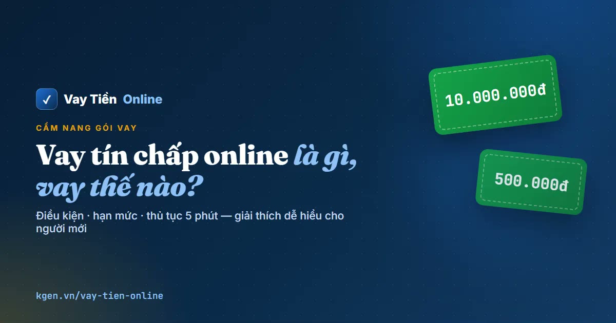 Vay tín chấp online là gì? Điều kiện, hạn mức và thủ tục